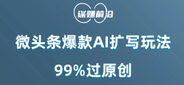 微头条爆款AI扩写玩法，99%过原创|云雀资源分享
