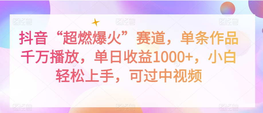 抖音“超燃爆火”赛道，单条作品千万播放，单日收益1000+，小白轻松上手，可过中视频【揭秘】|云雀资源分享