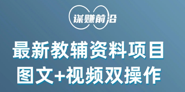最新小学教辅资料项目，图文+视频双操作，单月稳定变现 1W+ 操作简单适合新手小白|云雀资源分享