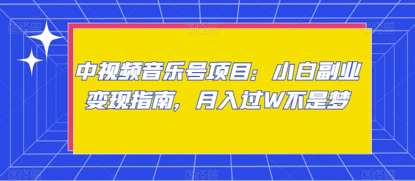 中视频音乐号项目：小白副业变现指南，月入过W不是梦【揭秘】|云雀资源分享