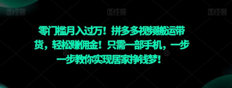 零门槛月入过万!拼多多视频搬运带货,轻松赚佣金!只需一部手机,一步一步教你实现居家挣钱梦!|云雀资源分享