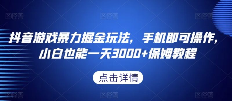 抖音游戏暴力掘金玩法,手机即可操作,小白也能一天3000+保姆教程【揭秘】|云雀资源分享