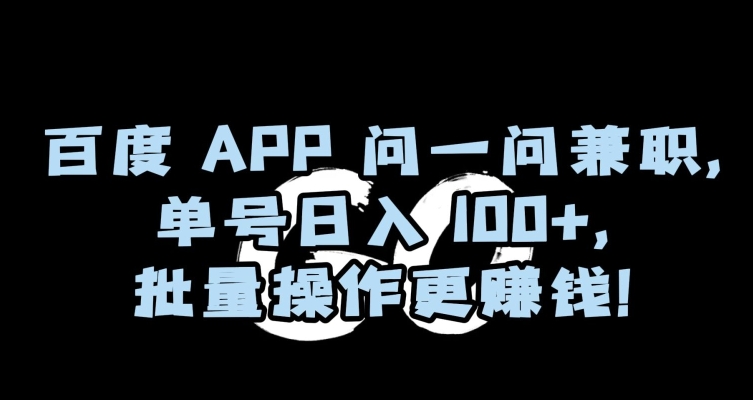 百度APP问一问兼职，单号日入100+，批量操作更赚钱【揭秘】|云雀资源分享