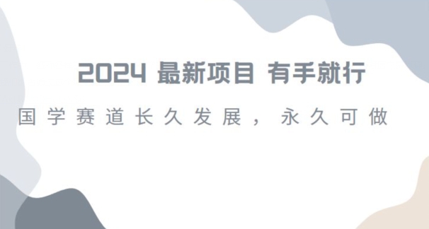 2024超火国学项目，小白速学，月入过万，过个好年【揭秘】|云雀资源分享