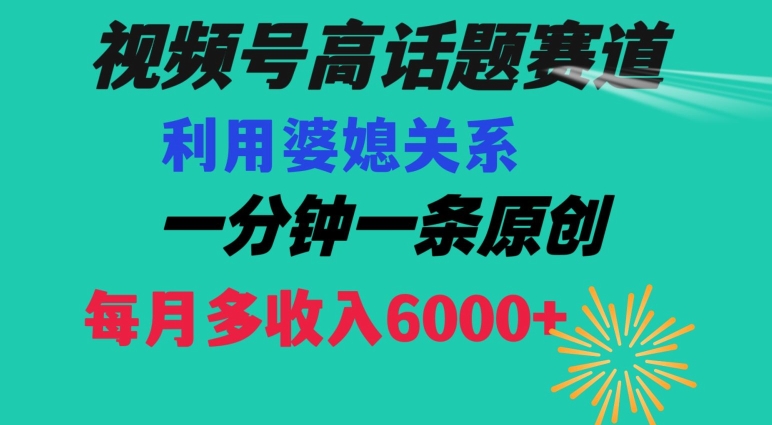 视频号流量赛道{婆媳关系}玩法话题高播放恐怖一分钟一条每月额外收入6000+【揭秘】|云雀资源分享