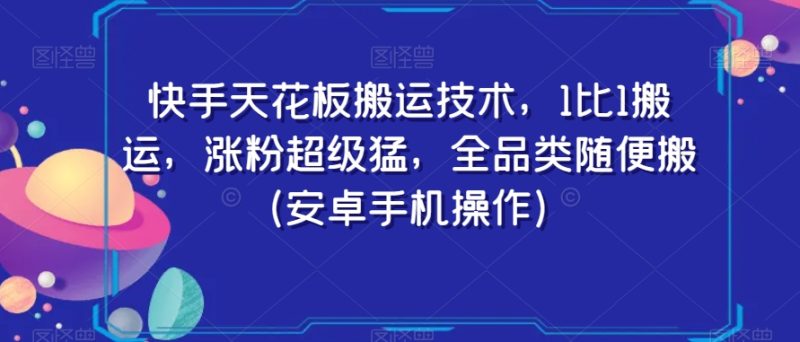 快手天花板搬运技术,1比1搬运,涨粉超级猛,全品类随便搬(安卓手机操作)|云雀资源分享