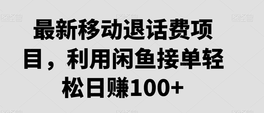最新移动退话费项目，利用闲鱼接单轻松日赚100+|云雀资源分享