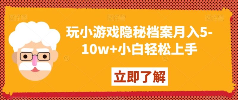玩小游戏隐秘档案月入5-10w+小白轻松上手【揭秘】|云雀资源分享