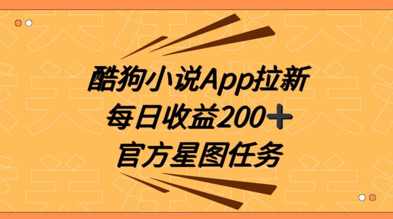 酷狗小说APP拉新，接抖音星图任务，保姆式教学每日收益200+【揭秘】|云雀资源分享