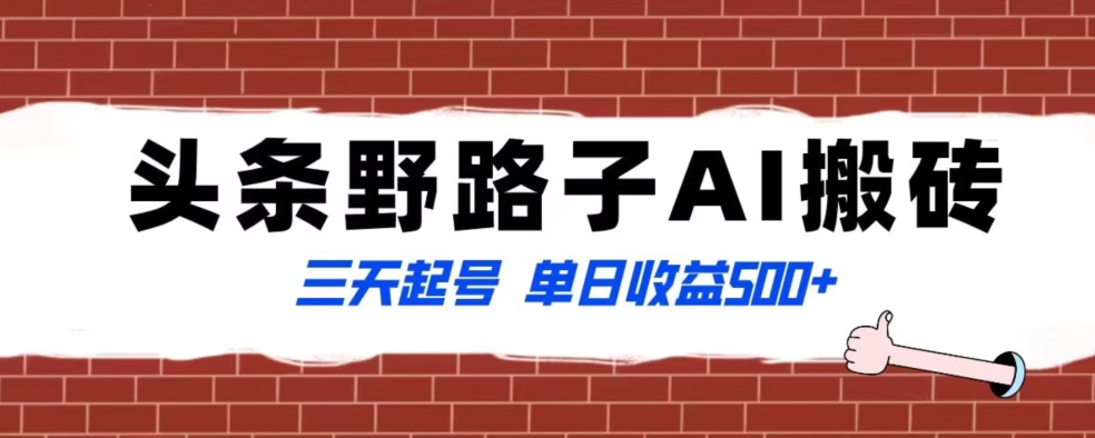 全网首发头条野路子AI搬砖玩法，纪实类超级蓝海项目，三天起号单日收益500+【揭秘】|云雀资源分享