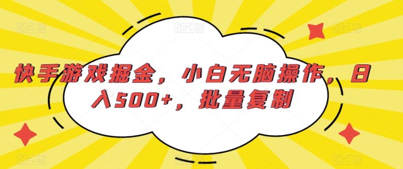 快手游戏掘金，小白无脑操作，日入500+，批量复制|云雀资源分享