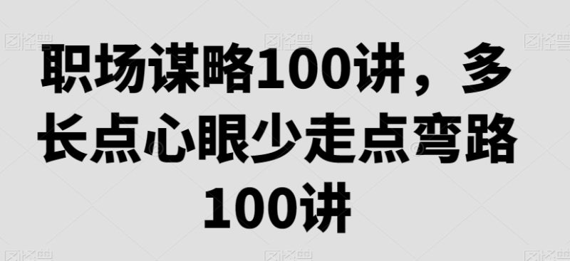 职场谋略100讲,多长点心眼少走点弯路|云雀资源分享