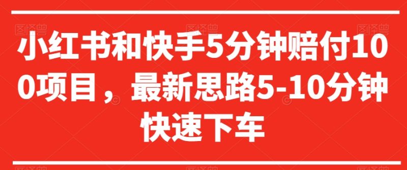 小红书和快手5分钟赔付100项目,最新思路5-10分钟快速下车【仅揭秘】|云雀资源分享