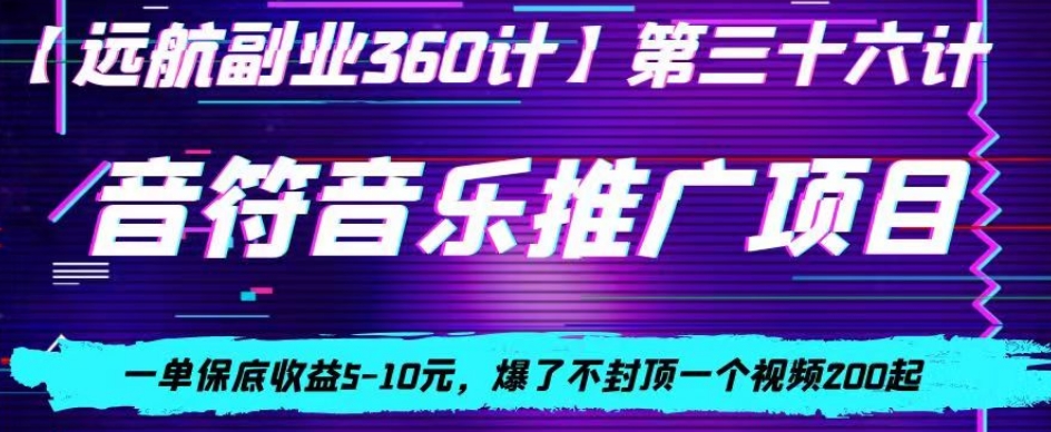 音符音乐推广项目，一单保底收益5-10元，爆了不封顶一个视频200起|云雀资源分享