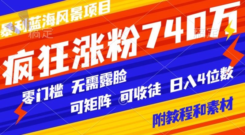暴利蓝海风景项目疯狂涨粉740w,0门槛,无需露脸,可矩阵,可收徒,日入4位数【附教程和素材】|云雀资源分享