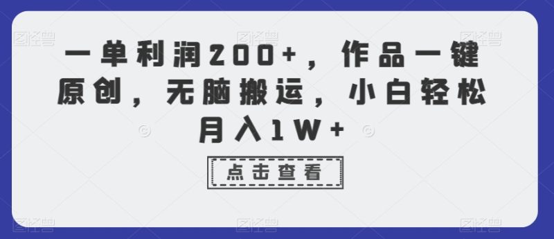 一单利润200+,作品一键原创,无脑搬运,小白轻松月入1W+【揭秘】|云雀资源分享