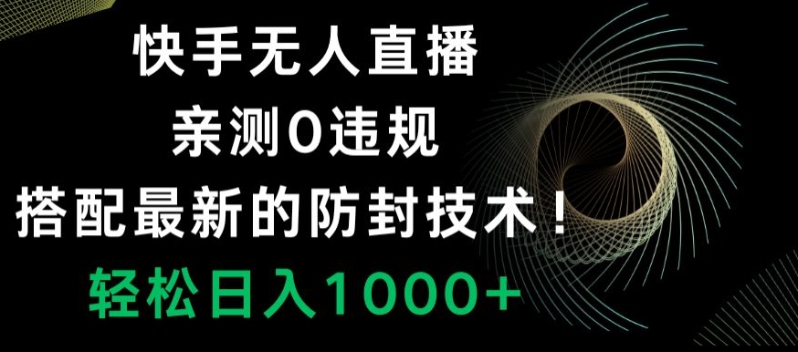 快手无人直播，亲测0违规，搭配最新的防封技术！轻松日入1000+|云雀资源分享