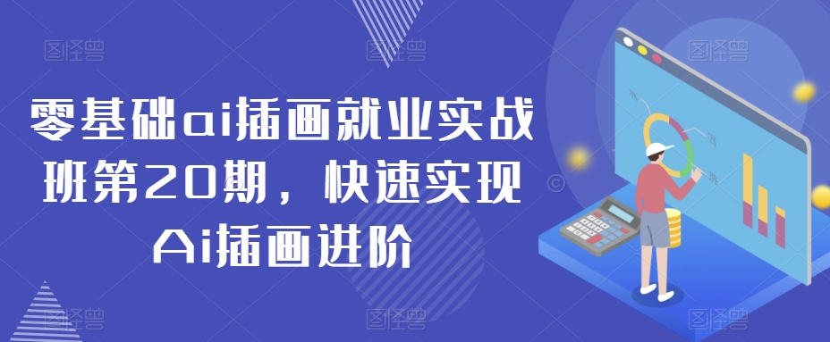 零基础ai插画就业实战班第20期，快速实现Ai插画进阶|云雀资源分享