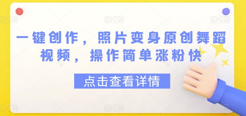 一键创作，照片变身原创舞蹈视频，操作简单涨粉快|云雀资源分享