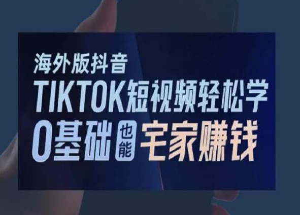 海外版抖音TikTok短视频轻松学，0基础宅家也能赚钱|云雀资源分享