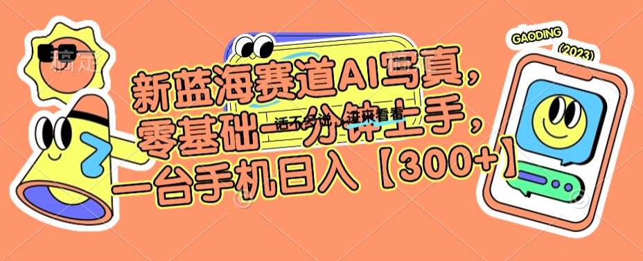 新蓝海赛道AI写真，零基础一分钟上手，一台手机日入300+【揭秘】|云雀资源分享