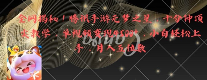 全网揭秘!腾讯手游元梦之星,十分钟顶尖教学,单视频变现4500+【揭秘】|云雀资源分享