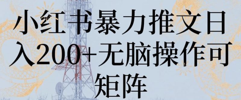 小红书暴力推文日入200+无脑操作可矩阵【揭秘】|云雀资源分享