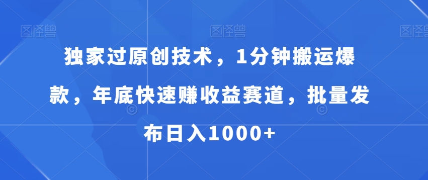 独家过原创技术，1分钟搬运爆款，年底快速赚收益赛道，批量发布日入1000+【揭秘】|云雀资源分享