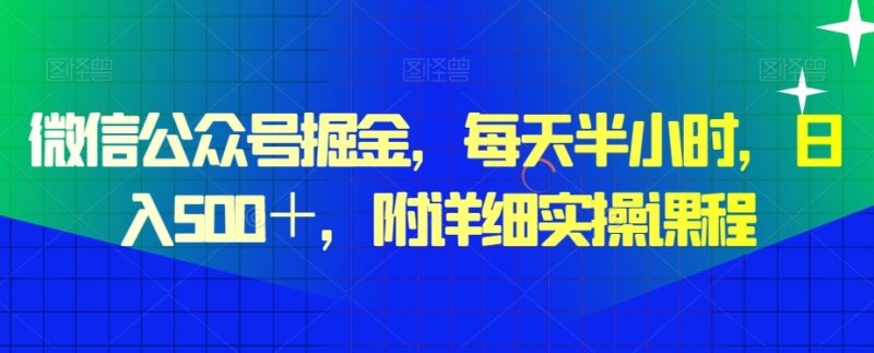 微信公众号掘金，每天半小时，日入500＋，附详细实操课程|云雀资源分享