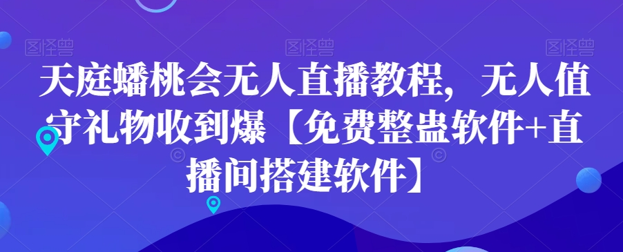 天庭蟠桃会无人直播教程，无人值守礼物收到爆【免费整蛊软件+直播间搭建软件】|云雀资源分享