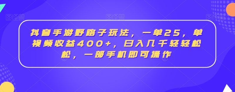 抖音手游野路子玩法,一单25,单视频收益400+,日入几千轻轻松松,一部手机即可操作【揭秘】|云雀资源分享