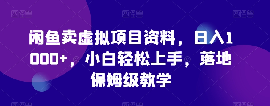 闲鱼卖虚拟项目资料，日入1000+，小白轻松上手，落地保姆级教学|云雀资源分享