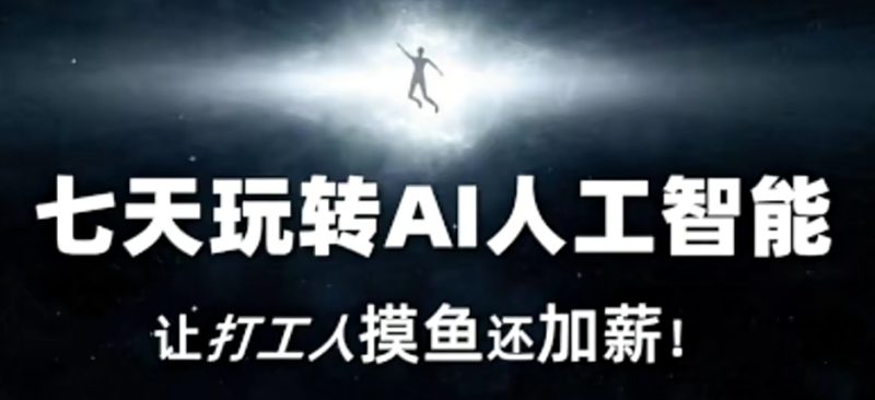 七天玩转AI人工智能，让打工人摸鱼还加薪！|云雀资源分享