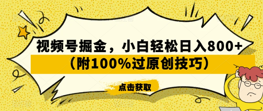 视频号掘金，小白轻松日入800+（附100%过原创技巧）【揭秘】|云雀资源分享