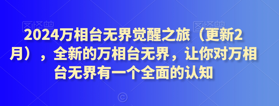 2024万相台无界觉醒之旅（更新2月），全新的万相台无界，让你对万相台无界有一个全面的认知|云雀资源分享
