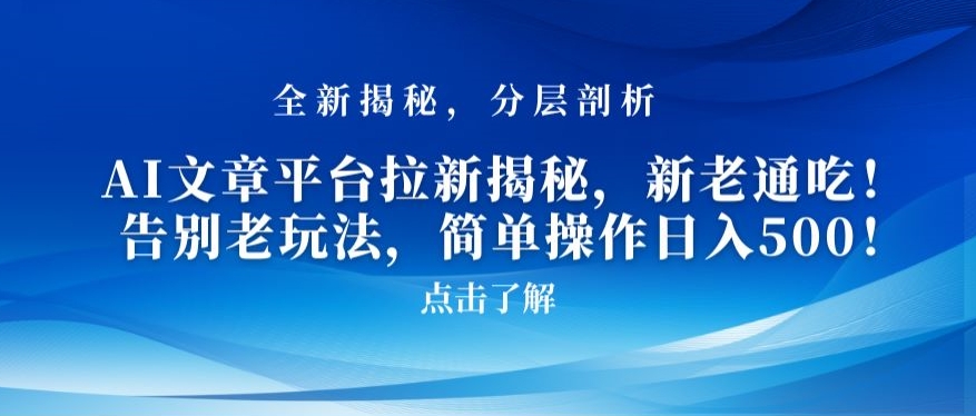 AI文章平台拉新揭秘，新老通吃！告别老玩法，简单操作日入500【揭秘】|云雀资源分享