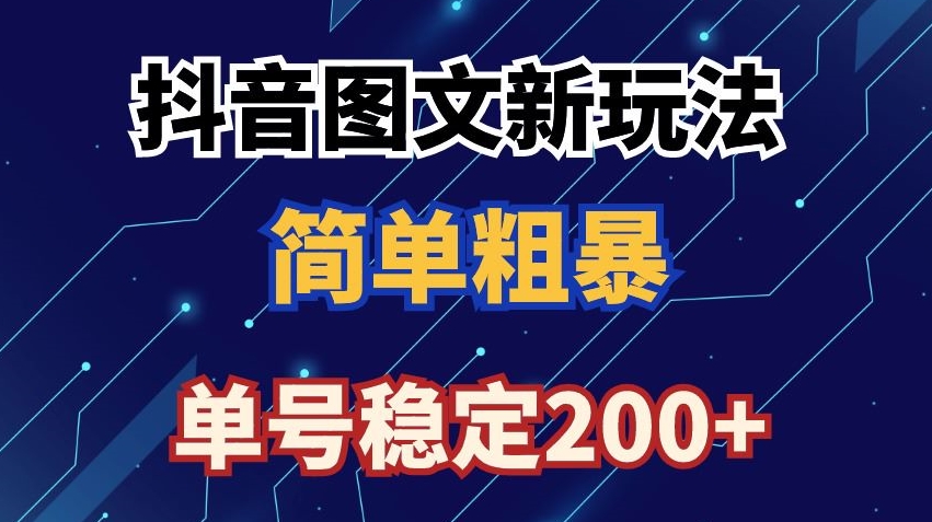 抖音图文流量变现，抖音图文新玩法，日入200+【揭秘】|云雀资源分享