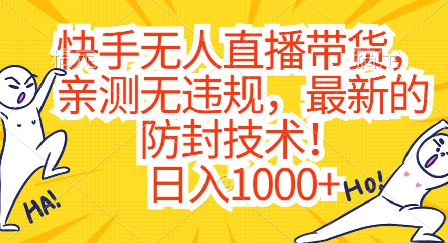 快手无人直播带货，亲测无违规，最新的防封技术！日入1000+【揭秘】|云雀资源分享