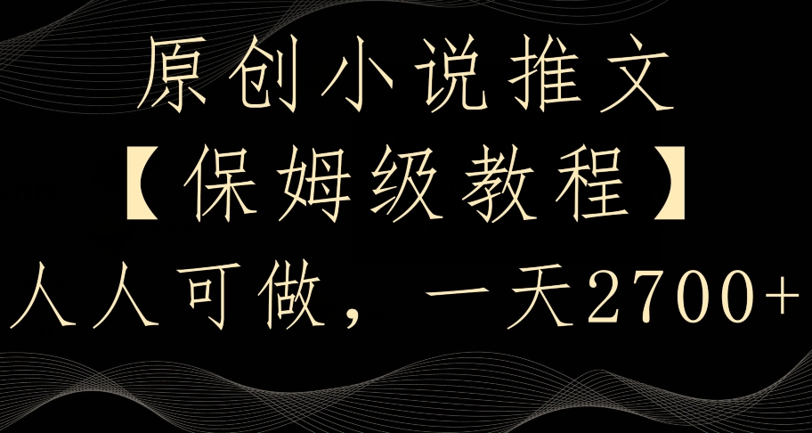 原创小说推文，保姆级教程，人人可做，一天2700【揭秘】|云雀资源分享