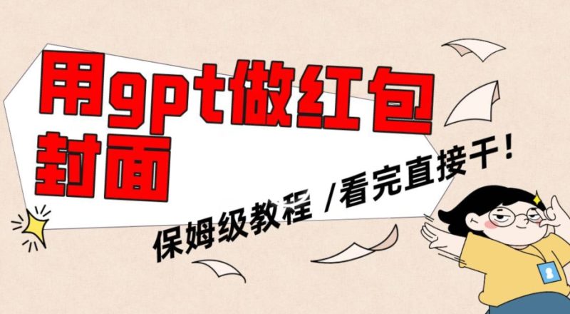 用gpt快速生成微信红包封面,保姆级别教程,小白看完即可上手操作【揭秘】|云雀资源分享