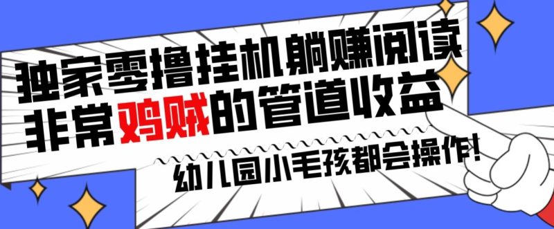 独家零撸挂机躺赚阅读小项目,非常鸡贼的管道收益方法,幼儿园小毛孩都会操作的真实可落地项目|云雀资源分享