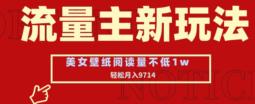 流量主新玩法，美女壁纸和头像，阅读量不低于1w，月入9741【揭秘】|云雀资源分享