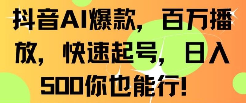 抖音AI爆款,百万播放,快速起号,日入500你也能行【揭秘】|云雀资源分享