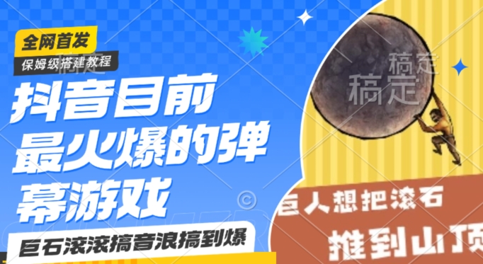 抖音目前最火爆的弹幕游戏巨石滚滚，搞音浪搞到爆，保姆级搭建教程，小白一小时上手【揭秘】|云雀资源分享