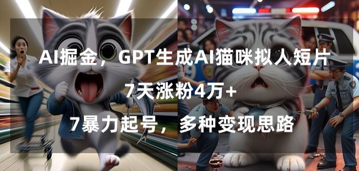 GPT生成AI猫咪拟人短片，7天涨粉4万+，暴力起号，多种变现思路【揭秘】|云雀资源分享