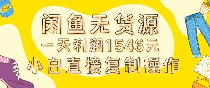 外面收2980的闲鱼无货源玩法实操一天利润1546元0成本入场含全套流程【揭秘】|云雀资源分享