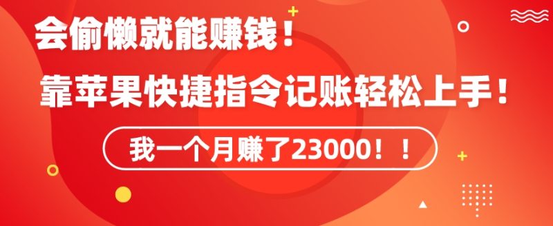 会偷懒就能赚钱!靠苹果快捷指令自动记账轻松上手,一个月变现23000【揭秘】|云雀资源分享