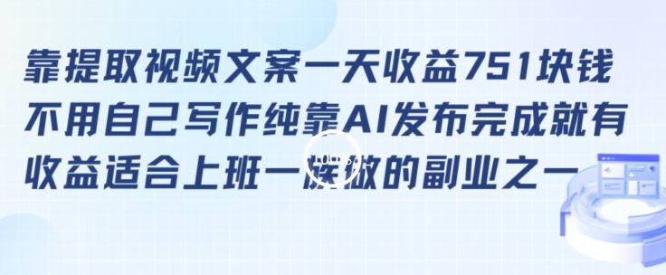 靠提取视频文案一天收益751块，适合上班一族做的副业【揭秘】|云雀资源分享