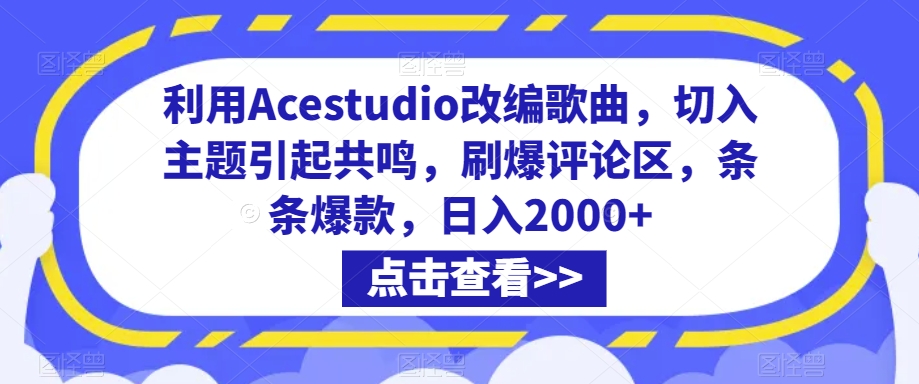 利用Acestudio改编歌曲，切入主题引起共鸣，刷爆评论区，条条爆款，日入2000+【揭秘】|云雀资源分享