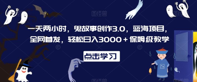 一天两小时,鬼故事创作3.0,蓝海项目,全网首发,轻松日入3000+保姆级教学【揭秘】|云雀资源分享